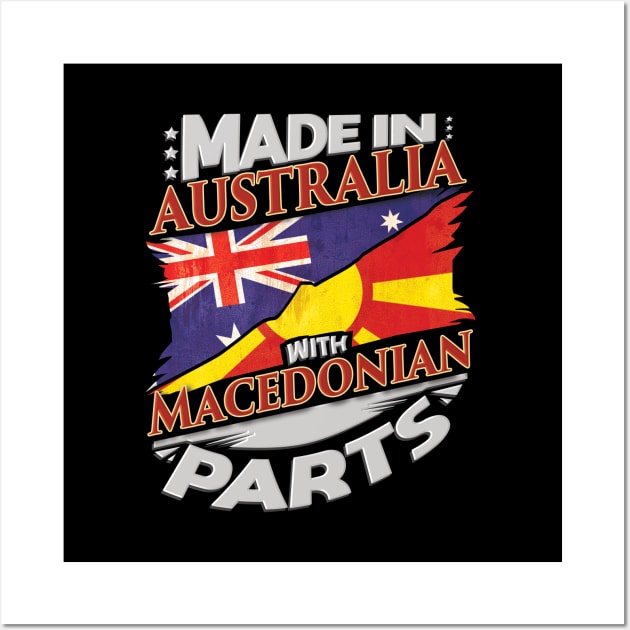 Made In Australia With Macedonian Parts - Gift for Macedonian From Macedonia Wall Art by Country Flags